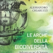 Le arche della biodiversità. Salvare un po' di natura per il futuro dell'uomo di Alessandro Chiarucci